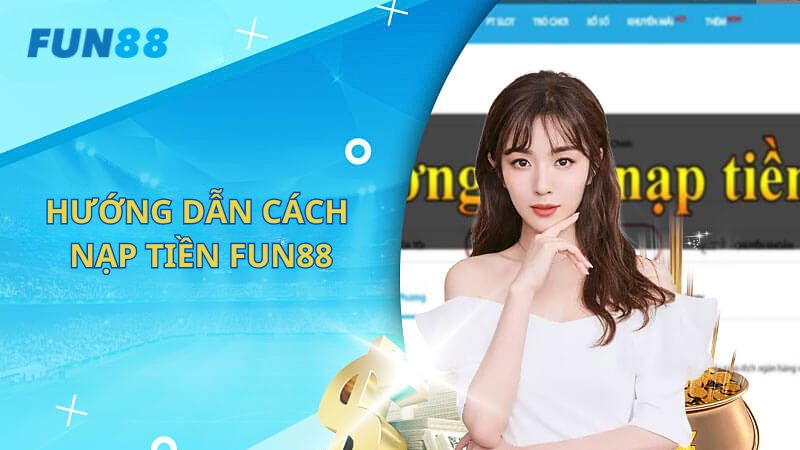 Hướng dẫn những cách nạp tiền FUN88 vào tài khoản nhanh chóng