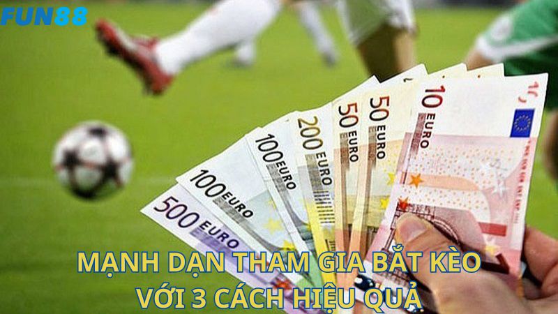 Mạnh dạn tham gia bắt kèo với 3 cách hiệu quả